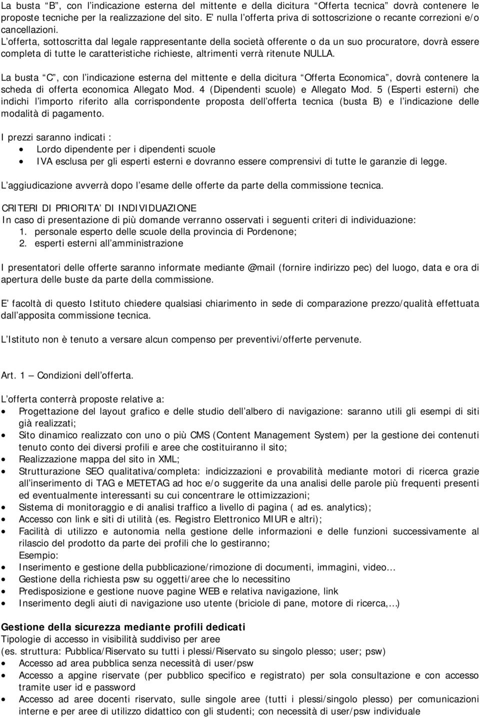 L offerta, sottoscritta dal legale rappresentante della società offerente o da un suo procuratore, dovrà essere completa di tutte le caratteristiche richieste, altrimenti verrà ritenute NULLA.