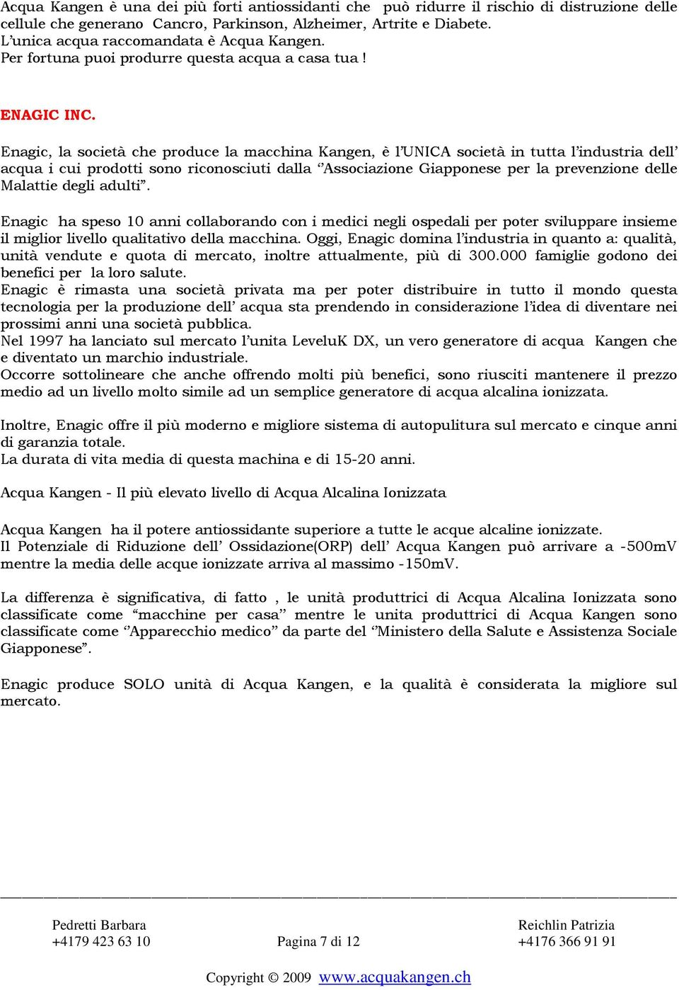 Enagic, la società che produce la macchina Kangen, è l UNICA società in tutta l industria dell acqua i cui prodotti sono riconosciuti dalla Associazione Giapponese per la prevenzione delle Malattie