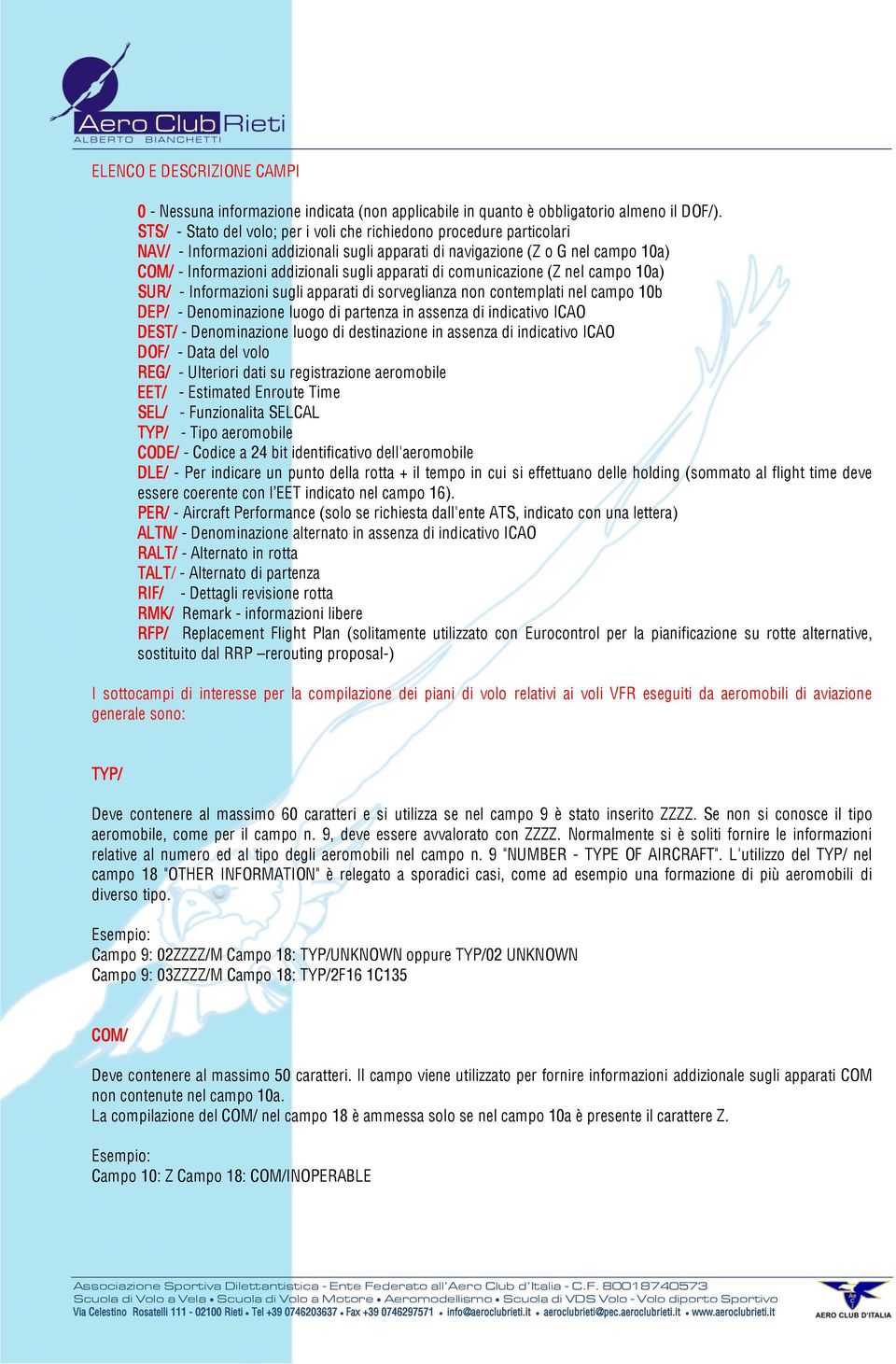 apparati di comunicazione (Z nel campo 10a) SUR/ - Informazioni sugli apparati di sorveglianza non contemplati nel campo 10b DEP/ - Denominazione luogo di partenza in assenza di indicativo ICAO DEST/