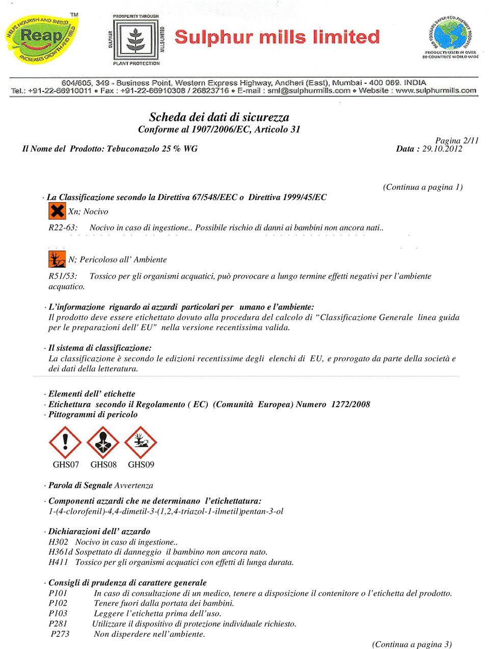 Tossico per gli organismi acquatici, può provocare a lungo termine effetti negativi per l ambiente L informazione riguardo ai azzardi particolari per umano e l ambiente: Il prodotto deve essere