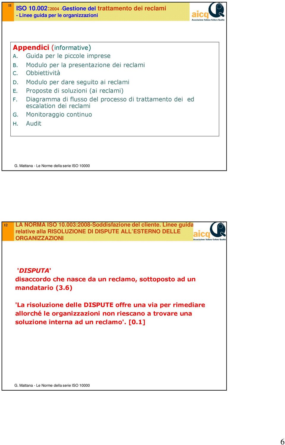 Diagramma di flusso del processo di trattamento dei ed escalation dei reclami G. Monitoraggio continuo H. Audit 12 LA NORMA ISO 10.003:2008-Soddisfazione del cliente.