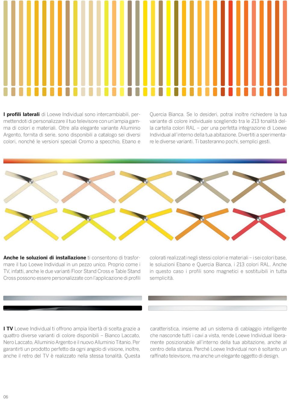 Se lo desideri, potrai inoltre richiedere la tua variante di colore individuale scegliendo tra le 213 tonalità della cartella colori RAL per una perfetta integrazione di Loewe Individual all interno
