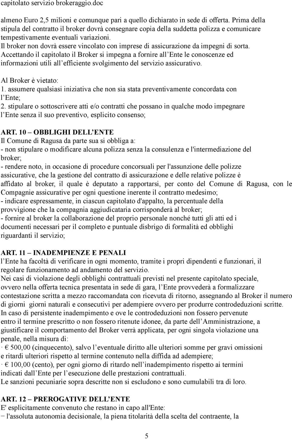 Il broker non dovrà essere vincolato con imprese di assicurazione da impegni di sorta.