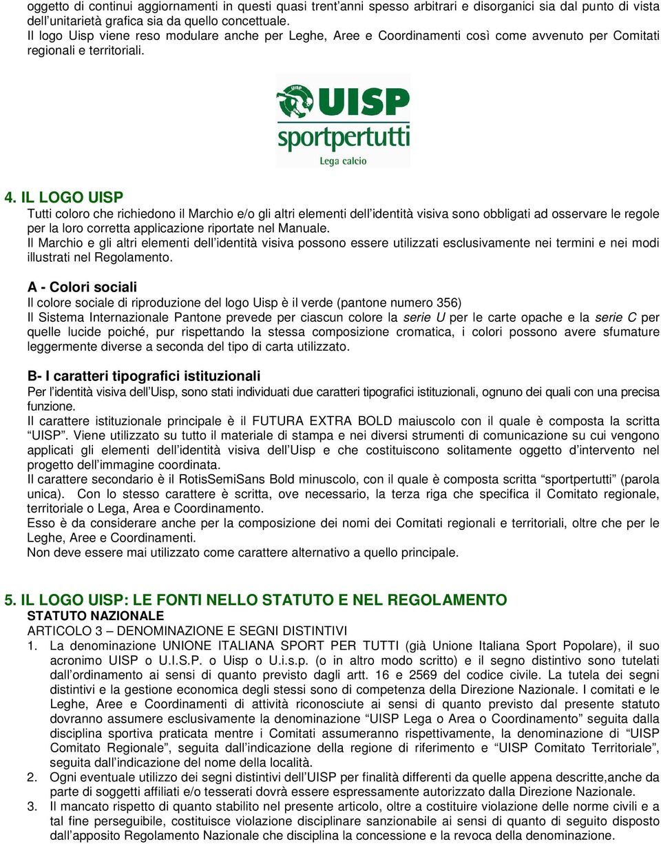 IL LOGO UISP Tutti coloro che richiedono il Marchio e/o gli altri elementi dell identità visiva sono obbligati ad osservare le regole per la loro corretta applicazione riportate nel Manuale.