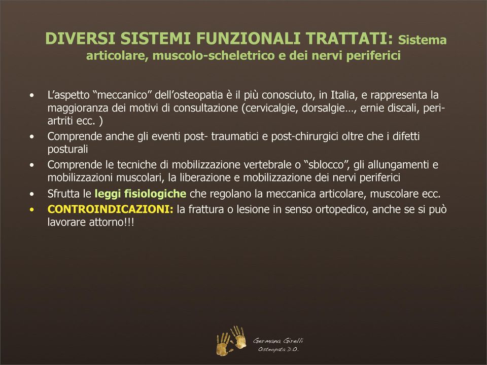 ) Comprende anche gli eventi post- traumatici e post-chirurgici oltre che i difetti posturali Comprende le tecniche di mobilizzazione vertebrale o sblocco, gli allungamenti e