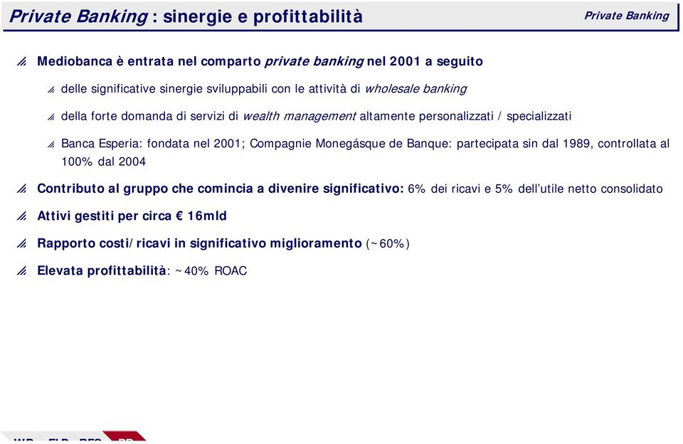 nel 2001; Comagnie Monegásque de Banque: arteciata sin dal 1989, controllata al 100% dal 2004 Contributo al gruo che comincia a divenire significativo: 6%