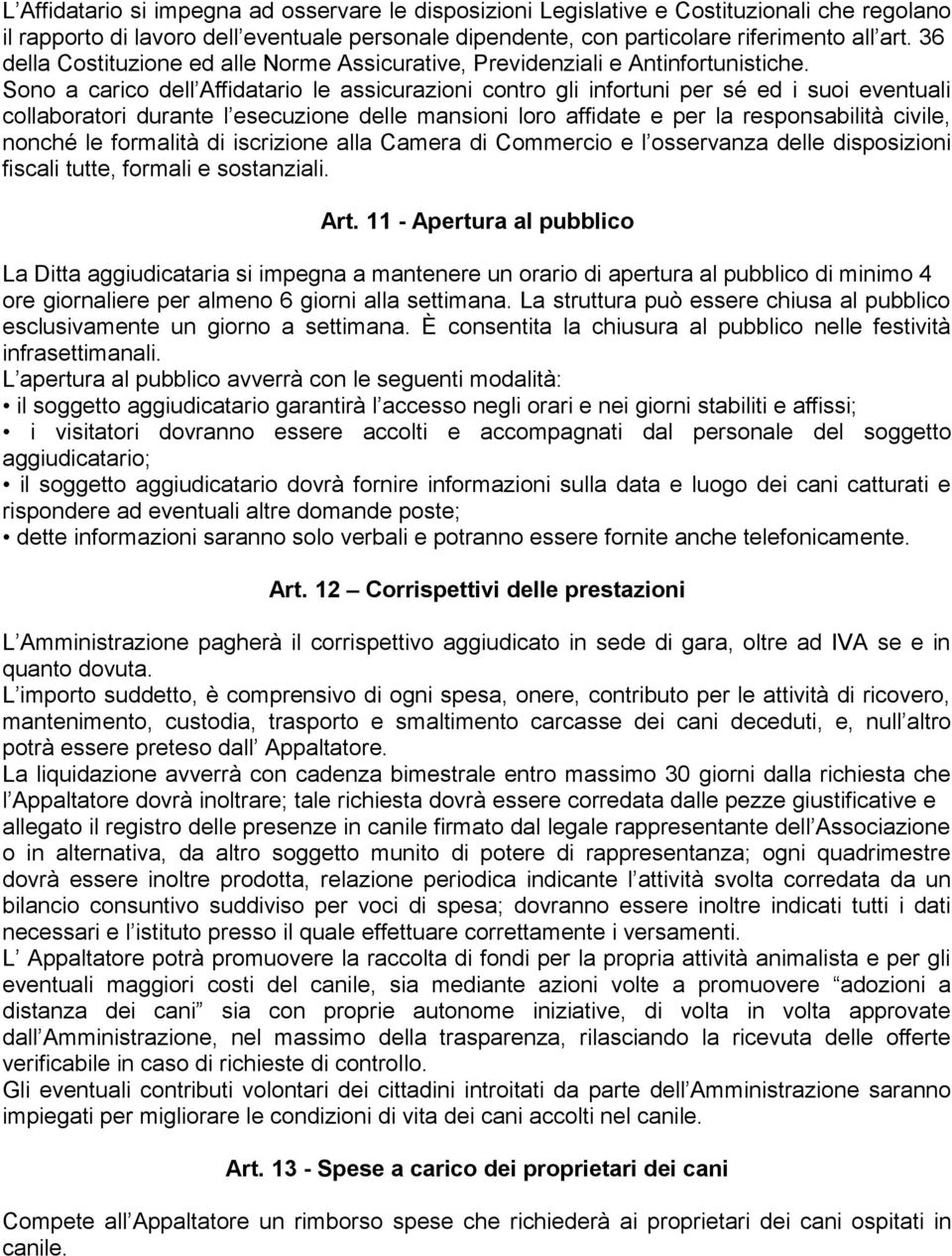 Sono a carico dell Affidatario le assicurazioni contro gli infortuni per sé ed i suoi eventuali collaboratori durante l esecuzione delle mansioni loro affidate e per la responsabilità civile, nonché