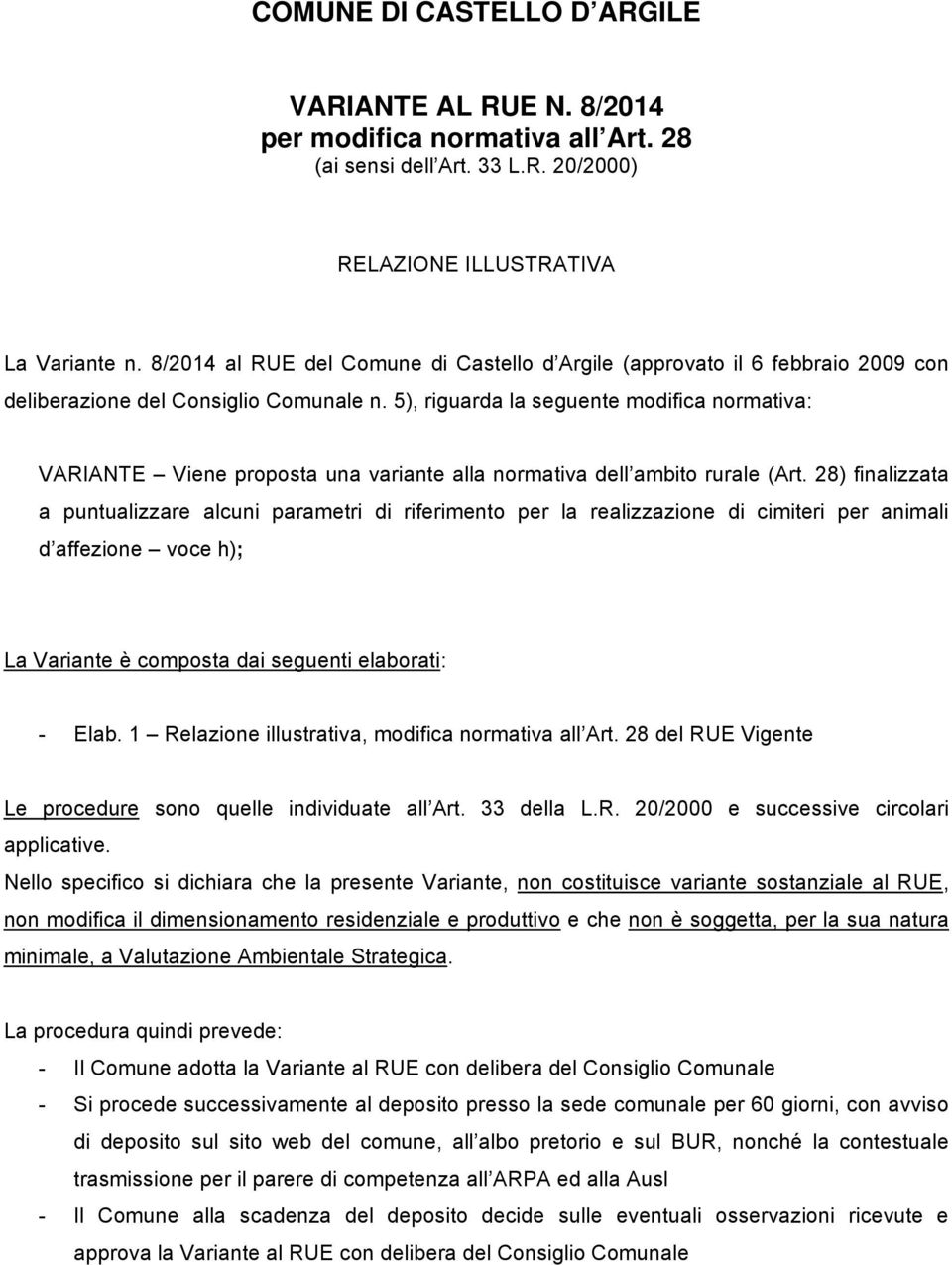 5), riguarda la seguente modifica normativa: VARIANTE Viene proposta una variante alla normativa dell ambito rurale (Art.