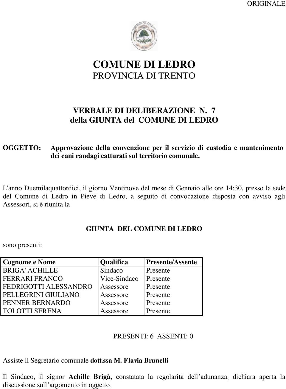 L'anno Duemilaquattordici, il giorno Ventinove del mese di Gennaio alle ore 14:30, presso la sede del Comune di Ledro in Pieve di Ledro, a seguito di convocazione disposta con avviso agli Assessori,