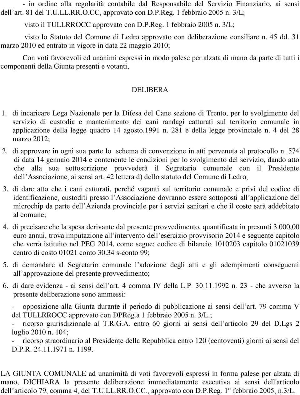 31 marzo 2010 ed entrato in vigore in data 22 maggio 2010; Con voti favorevoli ed unanimi espressi in modo palese per alzata di mano da parte di tutti i componenti della Giunta presenti e votanti,