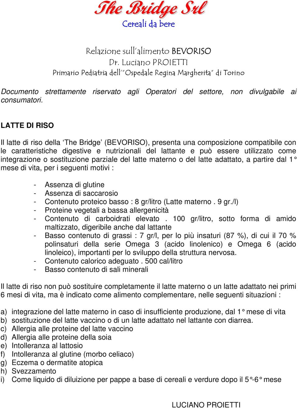 LATTE DI RISO Il latte di riso della The Bridge (BEVORISO), presenta una composizione compatibile con le caratteristiche digestive e nutrizionali del lattante e può essere utilizzato come