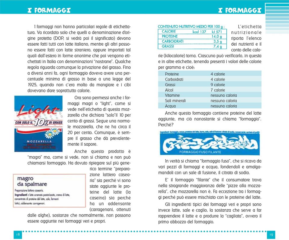 straniero, oppure importati tal quali dall estero in forme anonime che poi vengono etichettati in Italia con denominazioni nostrane. Qualche regola riguarda comunque la privazione del grasso.