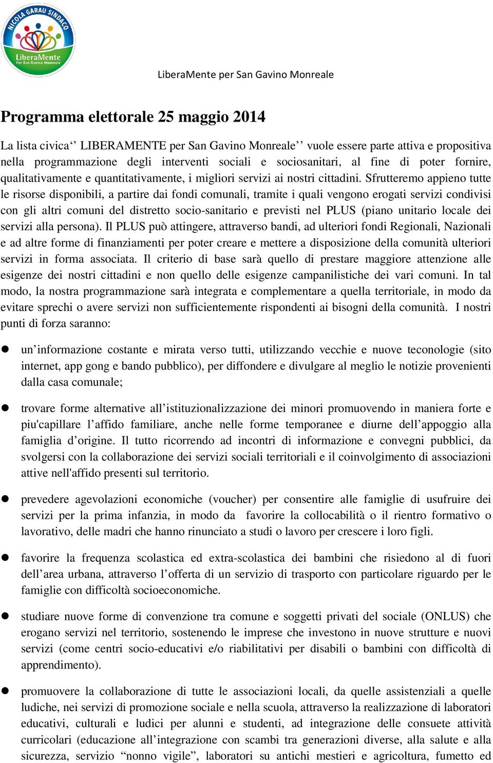 Sfrutteremo appieno tutte le risorse disponibili, a partire dai fondi comunali, tramite i quali vengono erogati servizi condivisi con gli altri comuni del distretto socio-sanitario e previsti nel