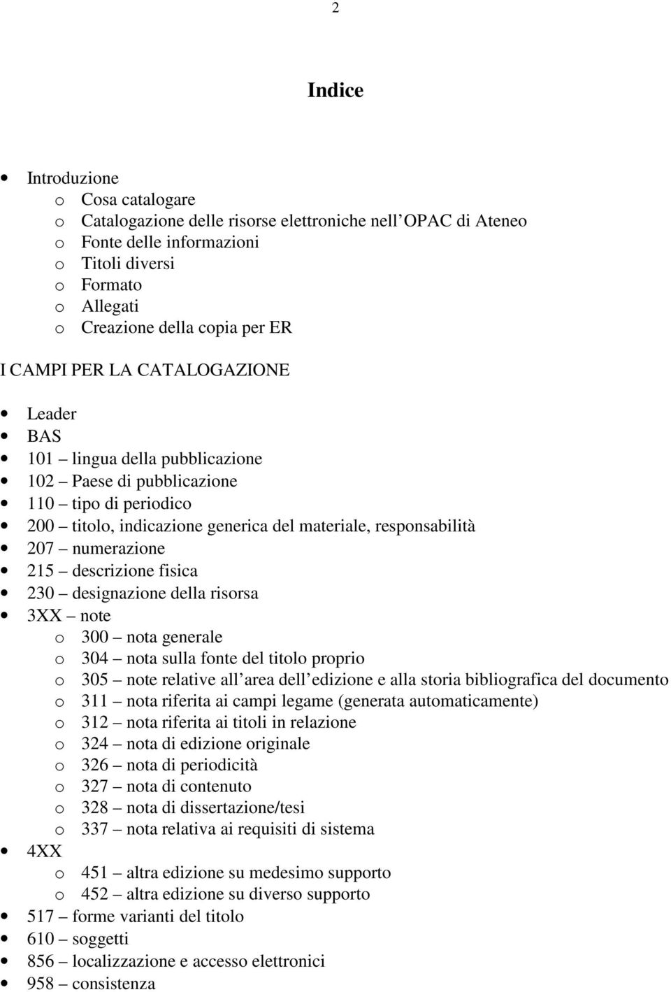 215 descrizione fisica 230 designazione della risorsa 3XX note o 300 nota generale o 304 nota sulla fonte del titolo proprio o 305 note relative all area dell edizione e alla storia bibliografica del