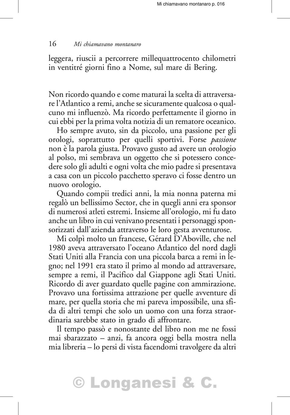 Ma ricordo perfettamente il giorno in cui ebbi per la prima volta notizia di un rematore oceanico. Ho sempre avuto, sin da piccolo, una passione per gli orologi, soprattutto per quelli sportivi.