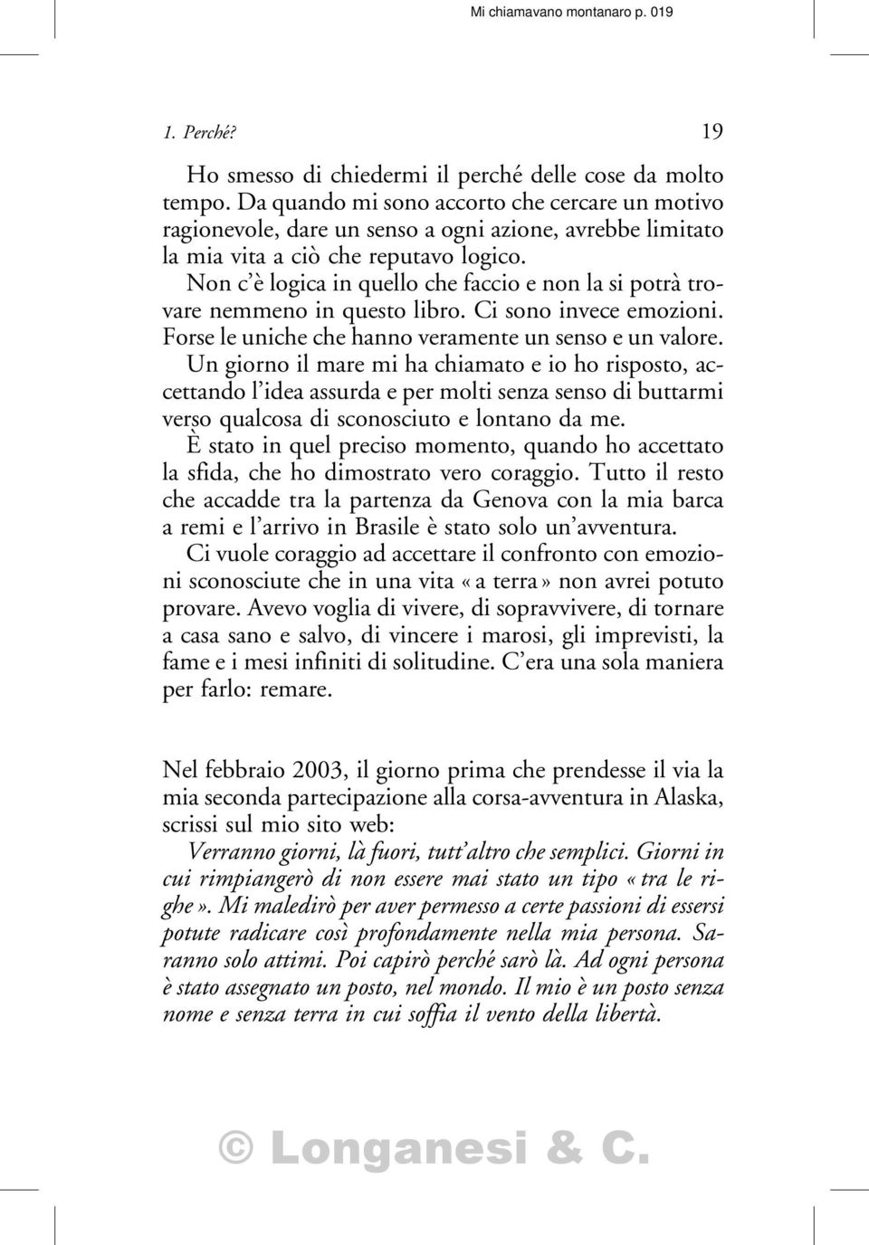 Non c è logica in quello che faccio e non la si potrà trovare nemmeno in questo libro. Ci sono invece emozioni. Forse le uniche che hanno veramente un senso e un valore.