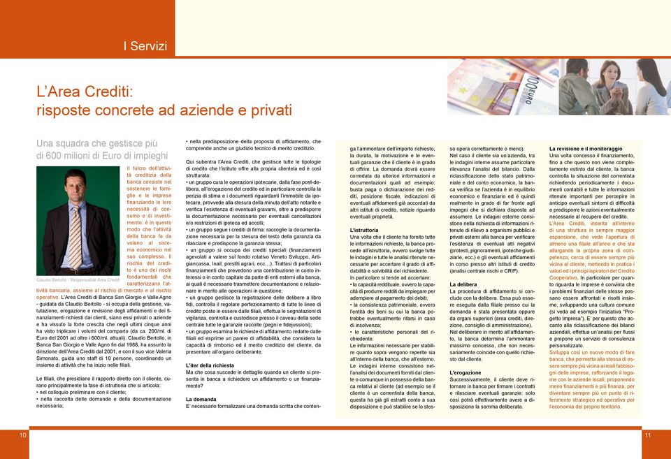 Il rischio del credito è uno dei rischi fondamentali che Claudio Bertollo - Responsabile Area Crediti caratterizzano l attività bancaria, assieme al rischio di mercato e al rischio operativo.