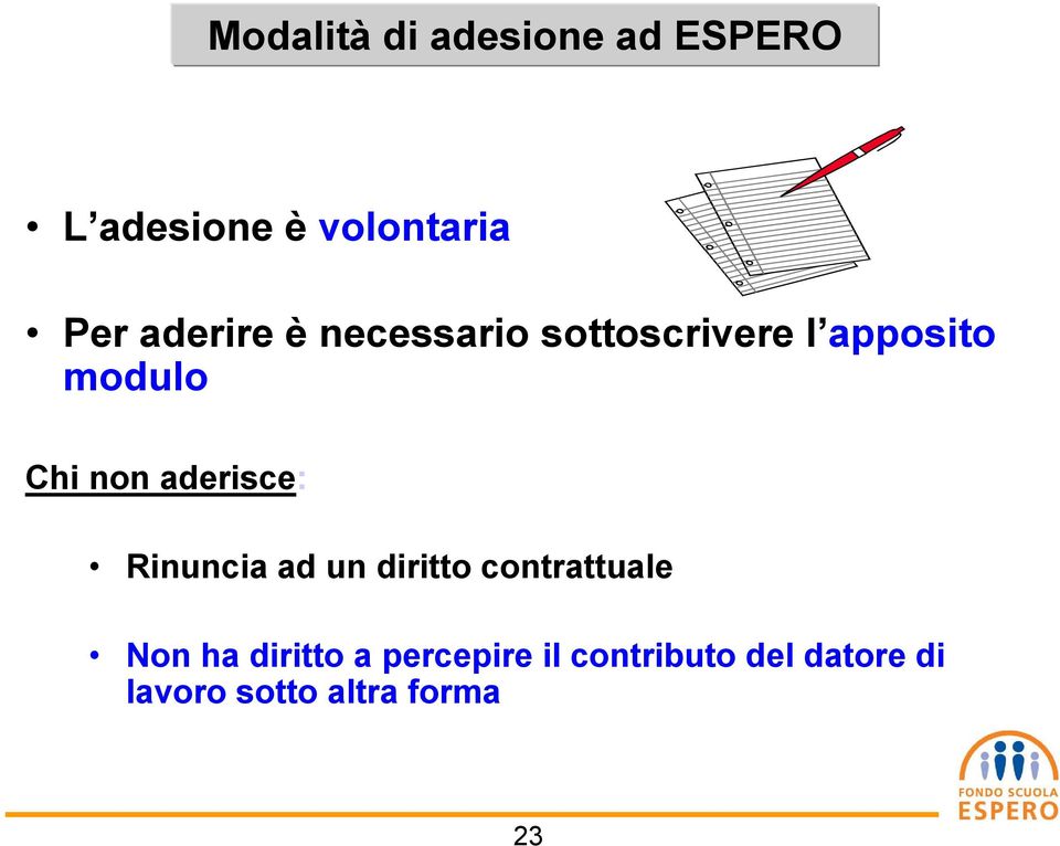 aderisce: Rinuncia ad un diritto contrattuale Non ha diritto