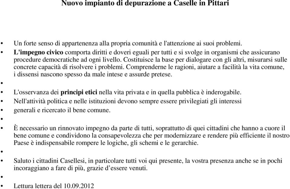 Costituisce la base per dialogare con gli altri, misurarsi sulle concrete capacità di risolvere i problemi.