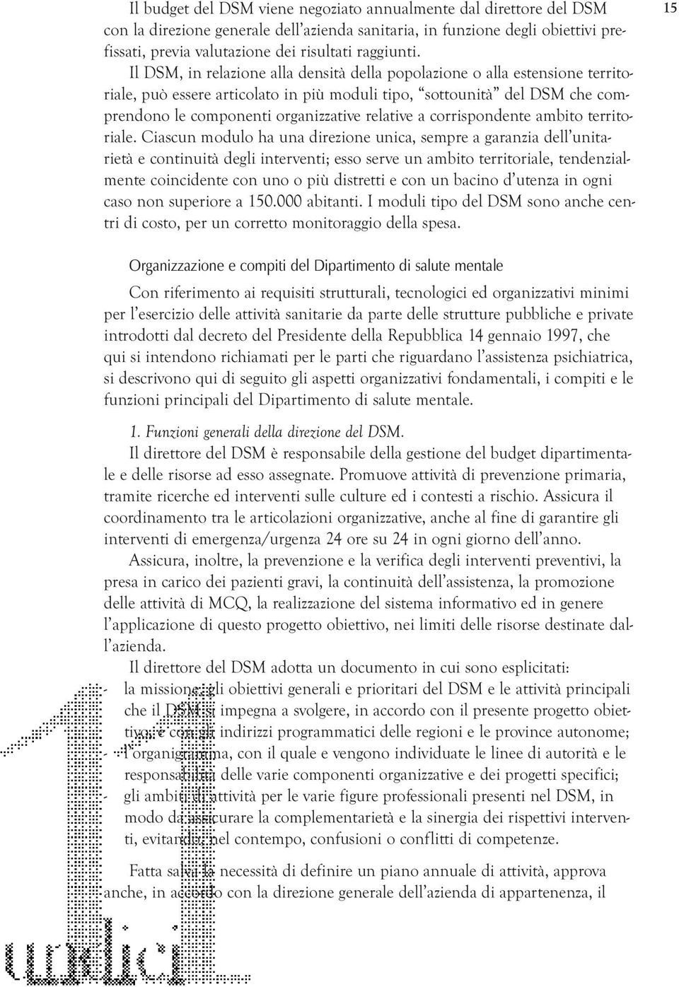 Il DSM, in relazione alla densità della popolazione o alla estensione territoriale, può essere articolato in più moduli tipo, sottounità del DSM che comprendono le componenti organizzative relative a