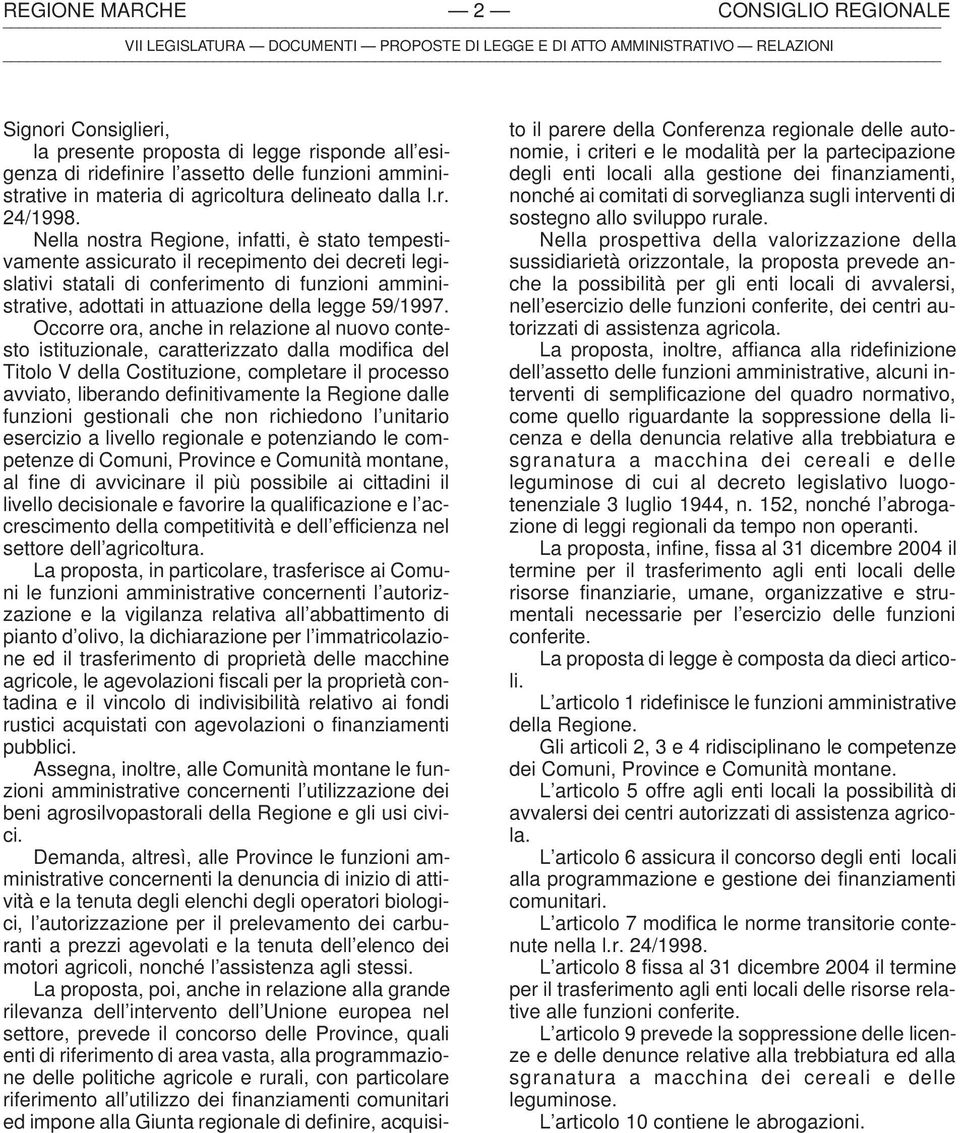 Nella nostra Regione, infatti, è stato tempestivamente assicurato il recepimento dei decreti legislativi statali di conferimento di funzioni amministrative, adottati in attuazione della legge 59/1997.