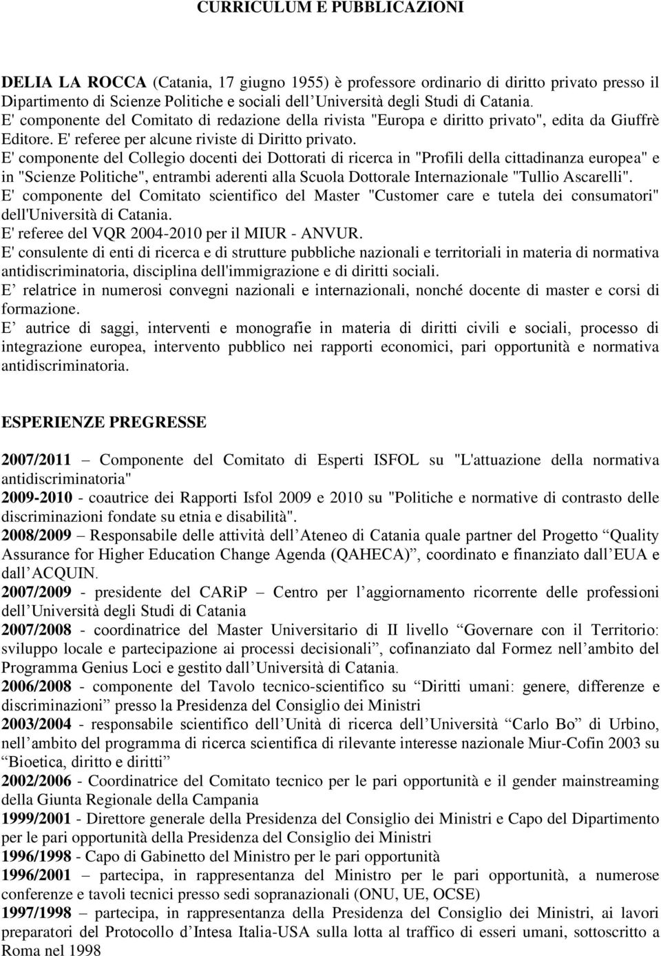 E' componente del Collegio docenti dei Dottorati di ricerca in "Profili della cittadinanza europea" e in "Scienze Politiche", entrambi aderenti alla Scuola Dottorale Internazionale "Tullio Ascarelli".