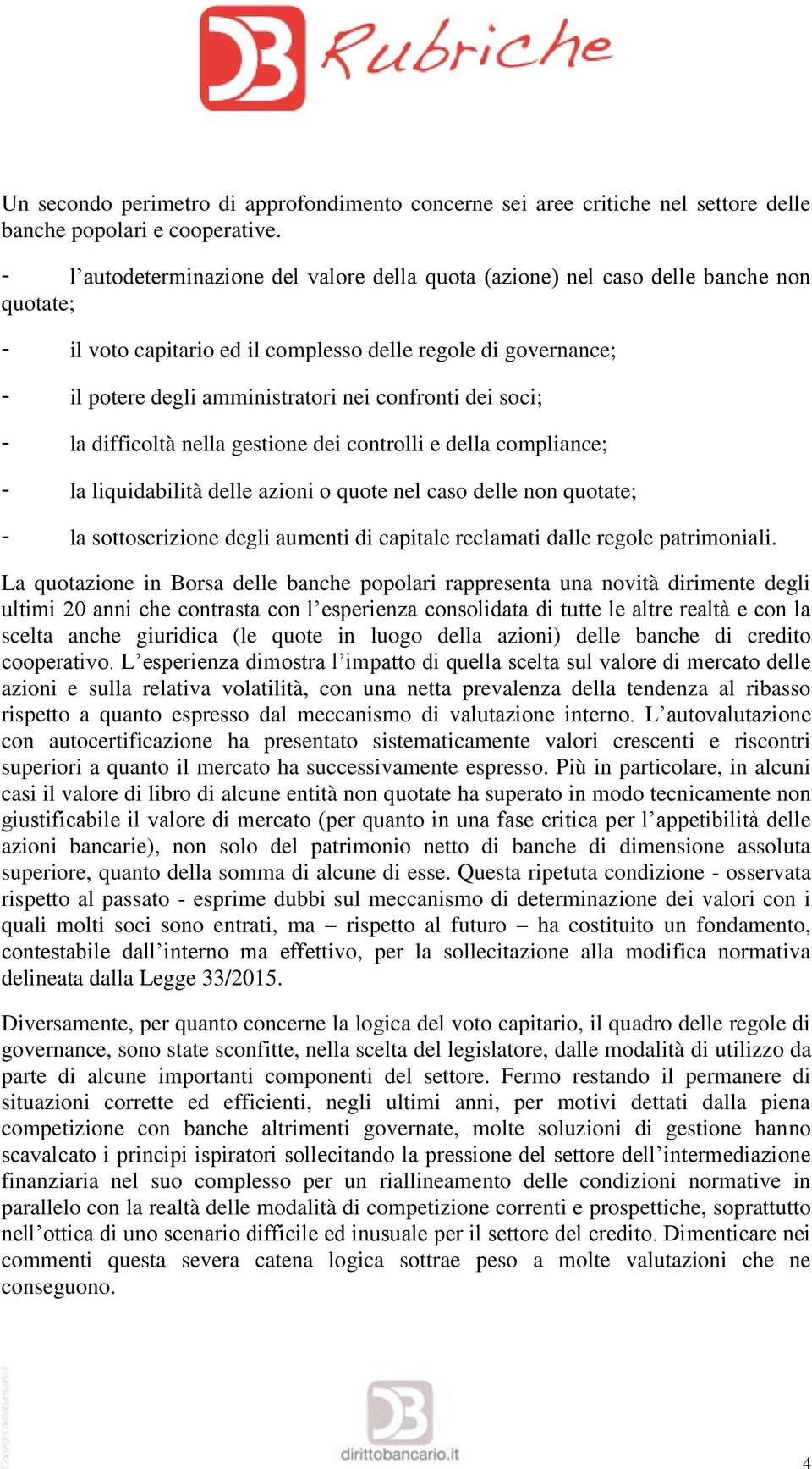 confronti dei soci; - la difficoltà nella gestione dei controlli e della compliance; - la liquidabilità delle azioni o quote nel caso delle non quotate; - la sottoscrizione degli aumenti di capitale