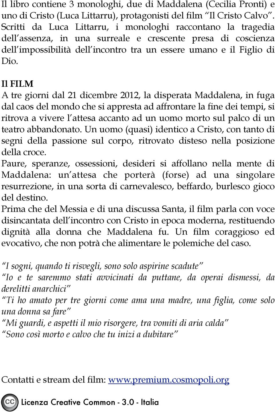 Il FILM A tre giorni dal 21 dicembre 2012, la disperata Maddalena, in fuga dal caos del mondo che si appresta ad affrontare la fine dei tempi, si ritrova a vivere l attesa accanto ad un uomo morto