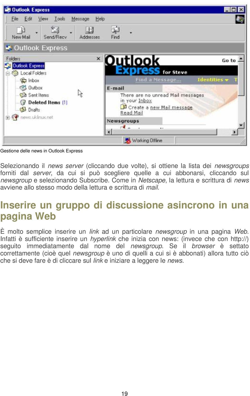 Inserire un gruppo di discussione asincrono in una pagina Web È molto semplice inserire un link ad un particolare newsgroup in una pagina Web.