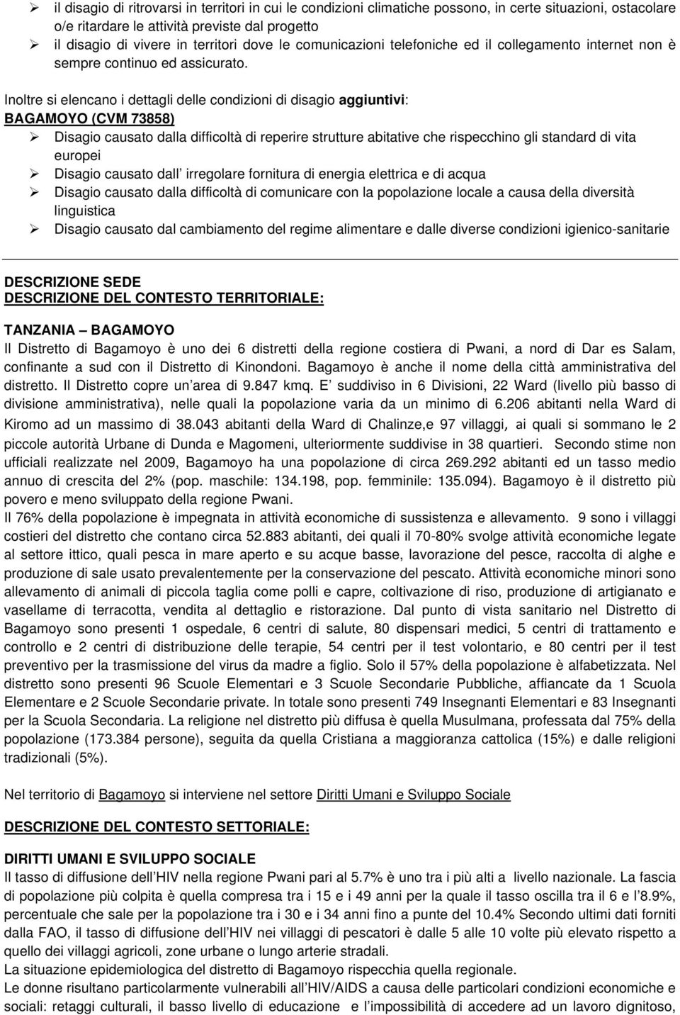 Inoltre si elencano i dettagli delle condizioni di disagio aggiuntivi: Disagio causato dalla difficoltà di reperire strutture abitative che rispecchino gli standard di vita europei Disagio causato