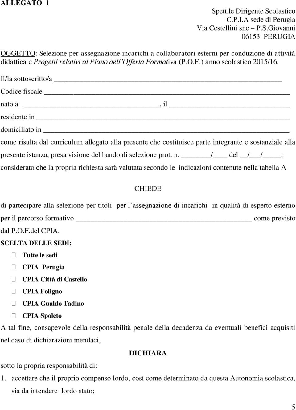 Il/la sottoscritto/a Codice fiscale nato a, il residente in domiciliato in come risulta dal curriculum allegato alla presente che costituisce parte integrante e sostanziale alla presente istanza,