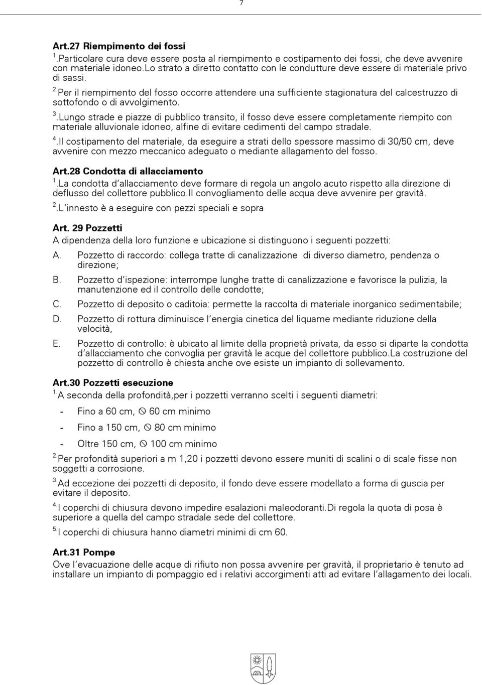 Per il riempimento del fosso occorre attendere una sufficiente stagionatura del calcestruzzo di sottofondo o di avvolgimento. 3.