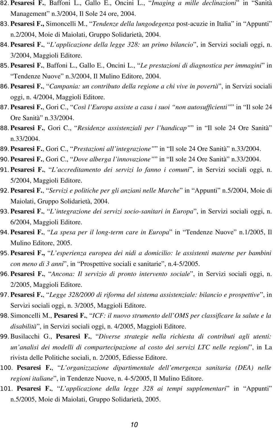 , L applicazione della legge 328: un primo bilancio, in Servizi sociali oggi, n. 3/2004, Maggioli Editore. 85. Pesaresi F., Baffoni L., Gallo E., Oncini L.