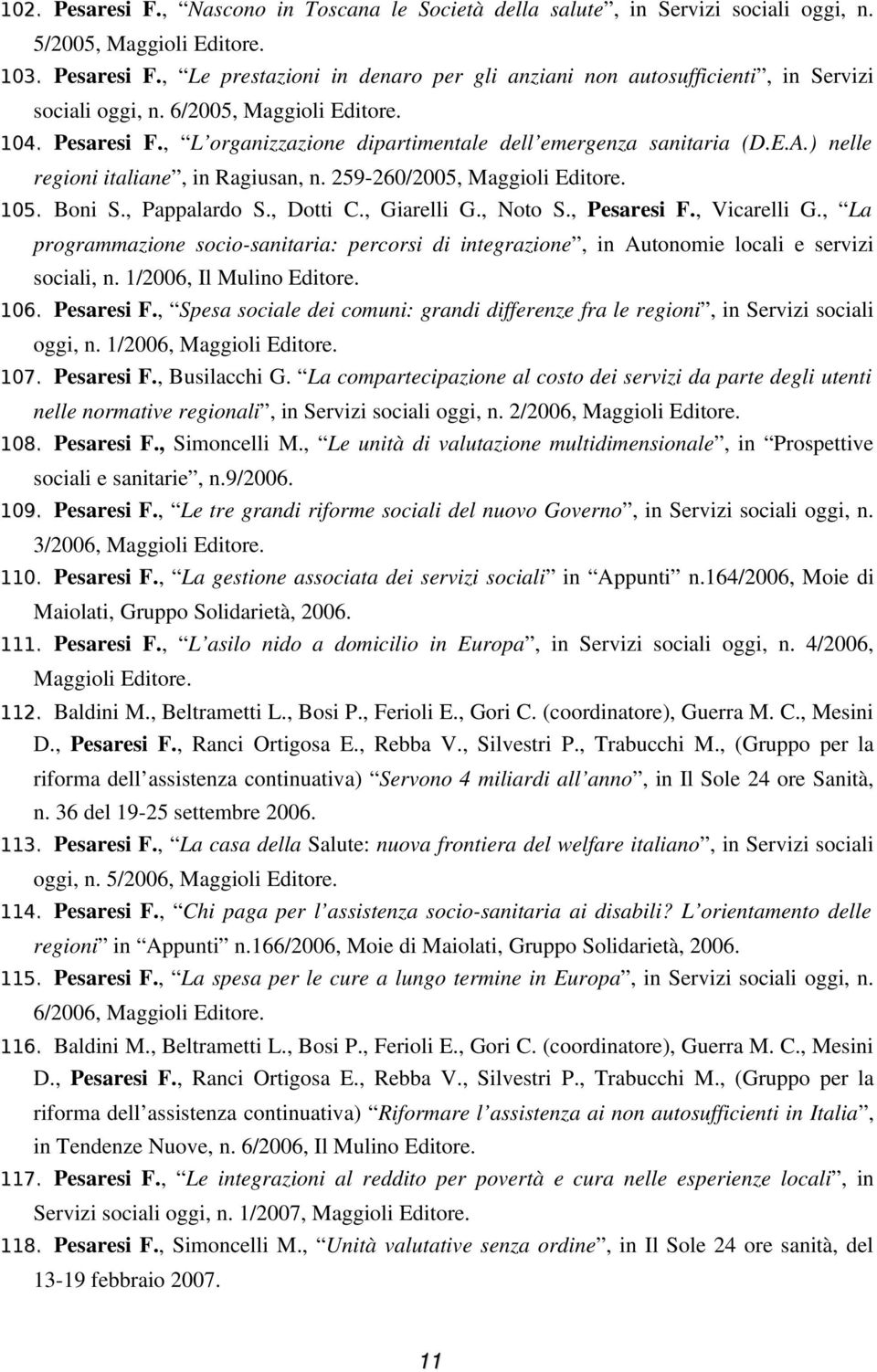 , Pappalardo S., Dotti C., Giarelli G., Noto S., Pesaresi F., Vicarelli G., La programmazione socio sanitaria: percorsi di integrazione, in Autonomie locali e servizi sociali, n.