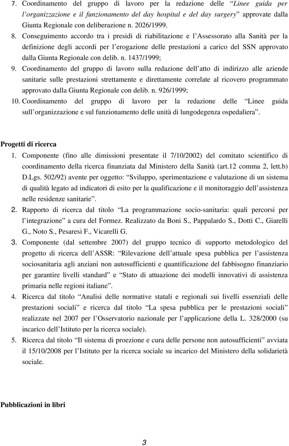 Conseguimento accordo tra i presidi di riabilitazione e l Assessorato alla Sanità per la definizione degli accordi per l erogazione delle prestazioni a carico del SSN approvato dalla Giunta Regionale