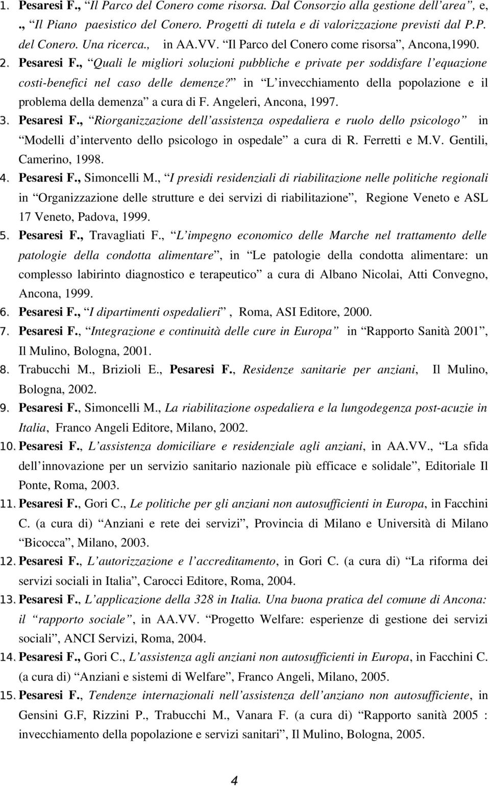 in L invecchiamento della popolazione e il problema della demenza a cura di F. Angeleri, Ancona, 1997. 3. Pesaresi F.