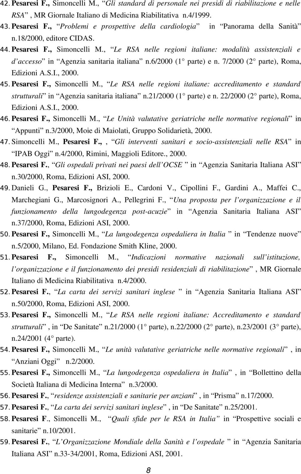 7/2000 (2 parte), Roma, Edizioni A.S.I., 2000. 45. Pesaresi F., Simoncelli M., Le RSA nelle regioni italiane: accreditamento e standard strutturali in Agenzia sanitaria italiana n.