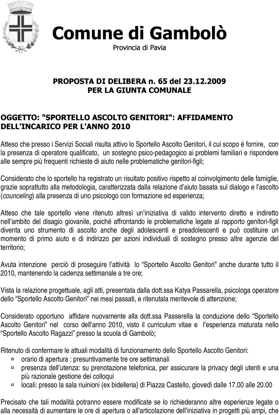 familiari e rispondere alle sempre più frequenti richieste di aiuto nelle problematiche genitori-figli; Considerato che lo sportello ha registrato un risultato positivo rispetto al coinvolgimento