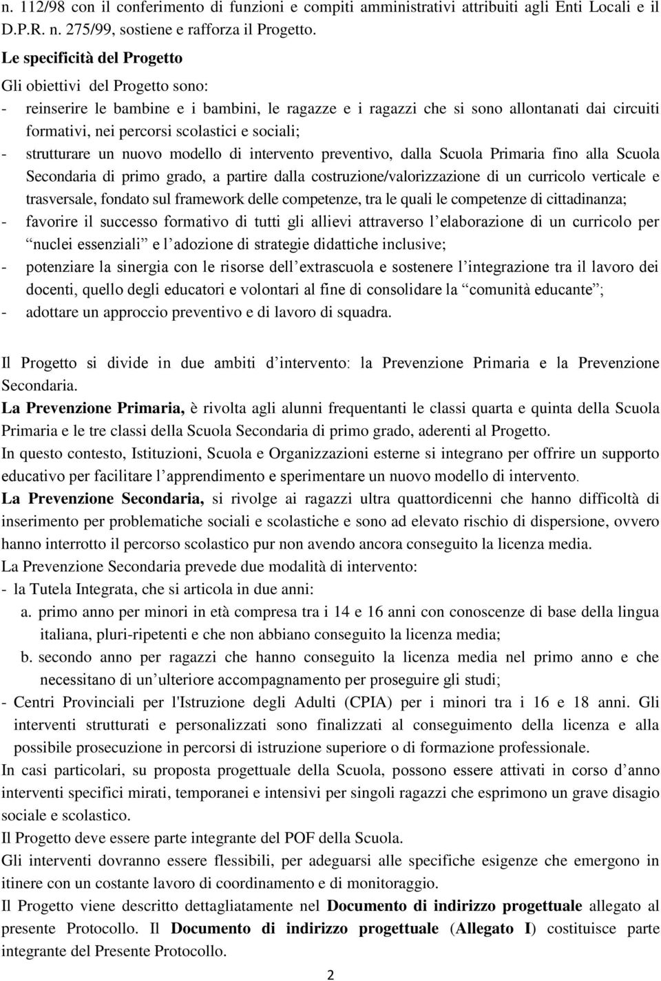 sociali; - strutturare un nuovo modello di intervento preventivo, dalla Scuola Primaria fino alla Scuola Secondaria di primo grado, a partire dalla costruzione/valorizzazione di un curricolo