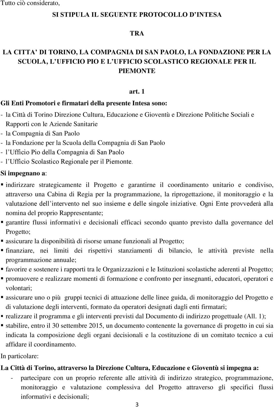 1 Gli Enti Promotori e firmatari della presente Intesa sono: - la Città di Torino Direzione Cultura, Educazione e Gioventù e Direzione Politiche Sociali e Rapporti con le Aziende Sanitarie - la