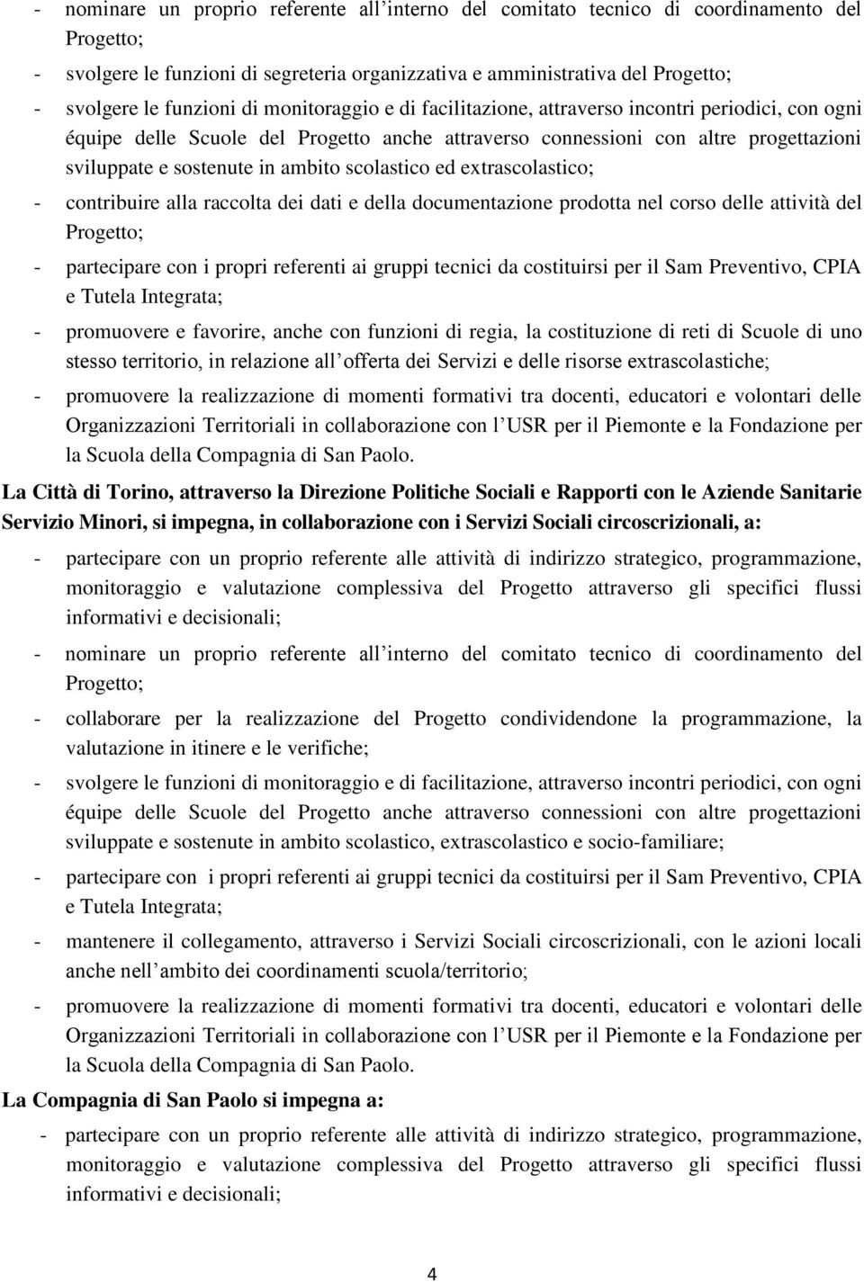 extrascolastico; - contribuire alla raccolta dei dati e della documentazione prodotta nel corso delle attività del - partecipare con i propri referenti ai gruppi tecnici da costituirsi per il Sam