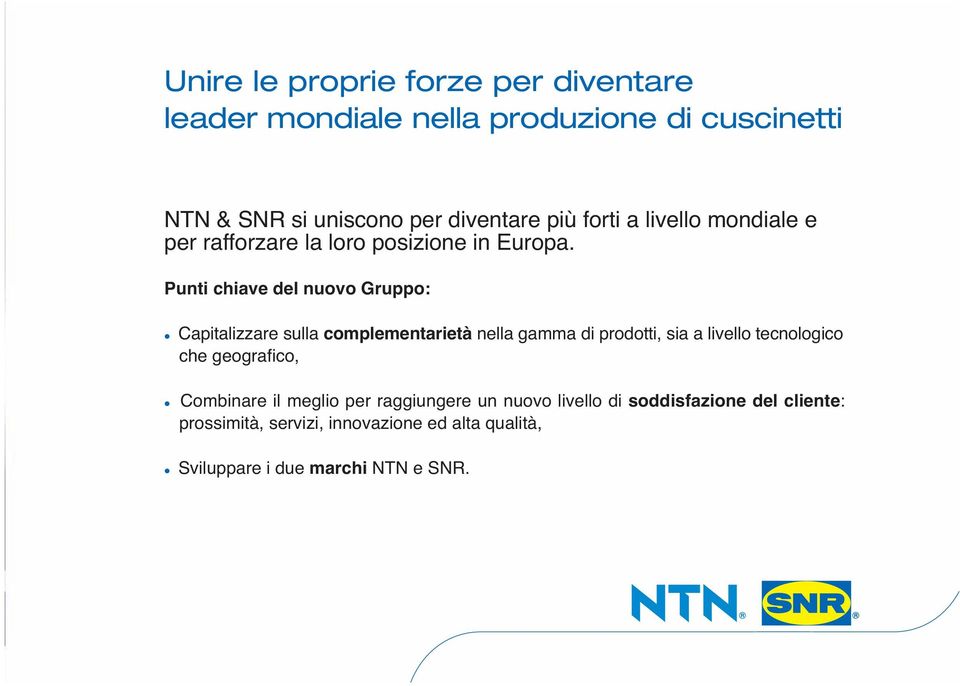 Punti chiave del nuovo Gruppo: Capitalizzare sulla complementarietà nella gamma di prodotti, sia a livello tecnologico che