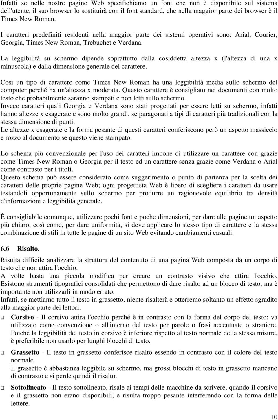 La leggibilità su schermo dipende soprattutto dalla cosiddetta altezza x (l'altezza di una x minuscola) e dalla dimensione generale del carattere.