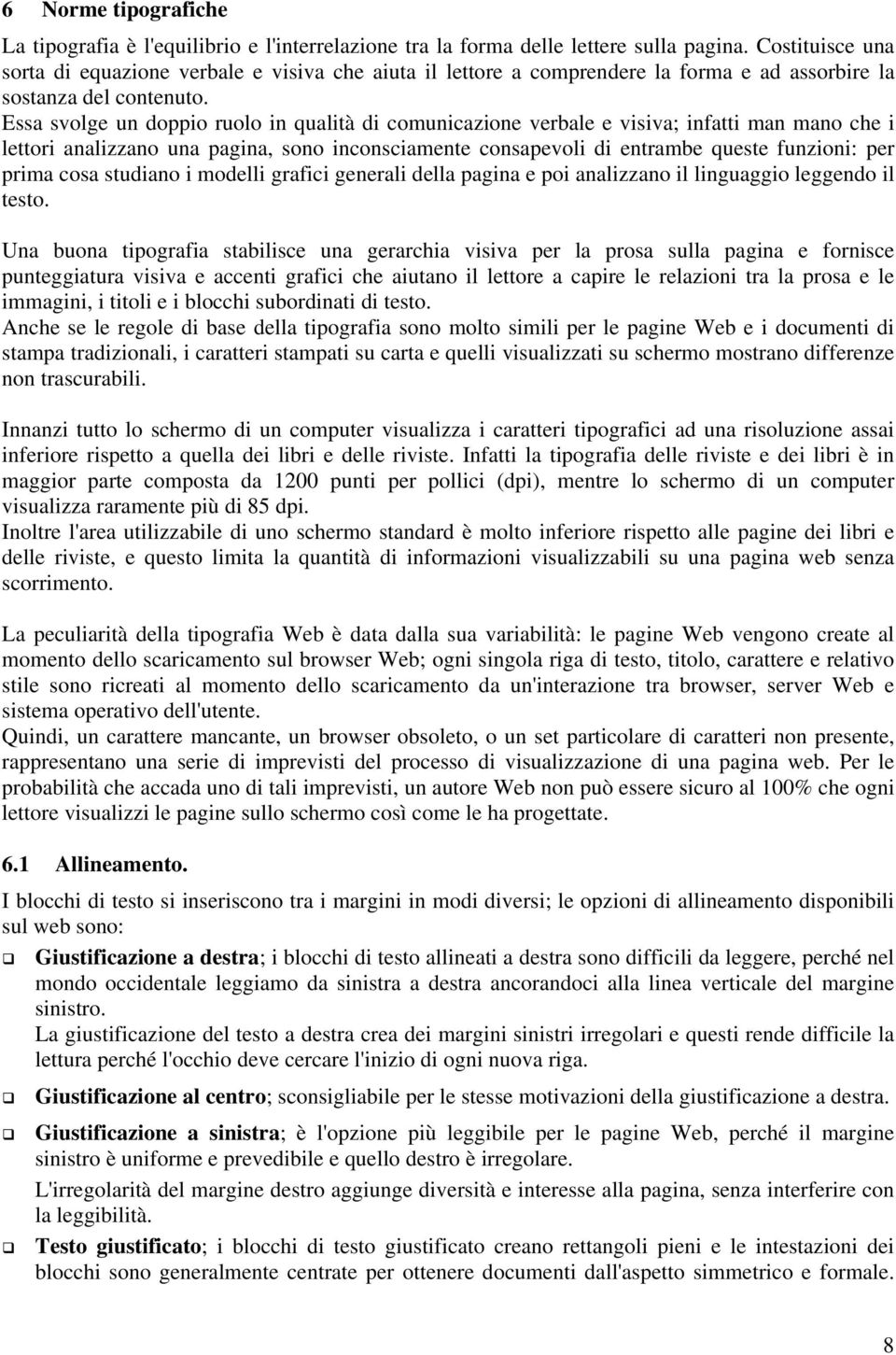 Essa svolge un doppio ruolo in qualità di comunicazione verbale e visiva; infatti man mano che i lettori analizzano una pagina, sono inconsciamente consapevoli di entrambe queste funzioni: per prima