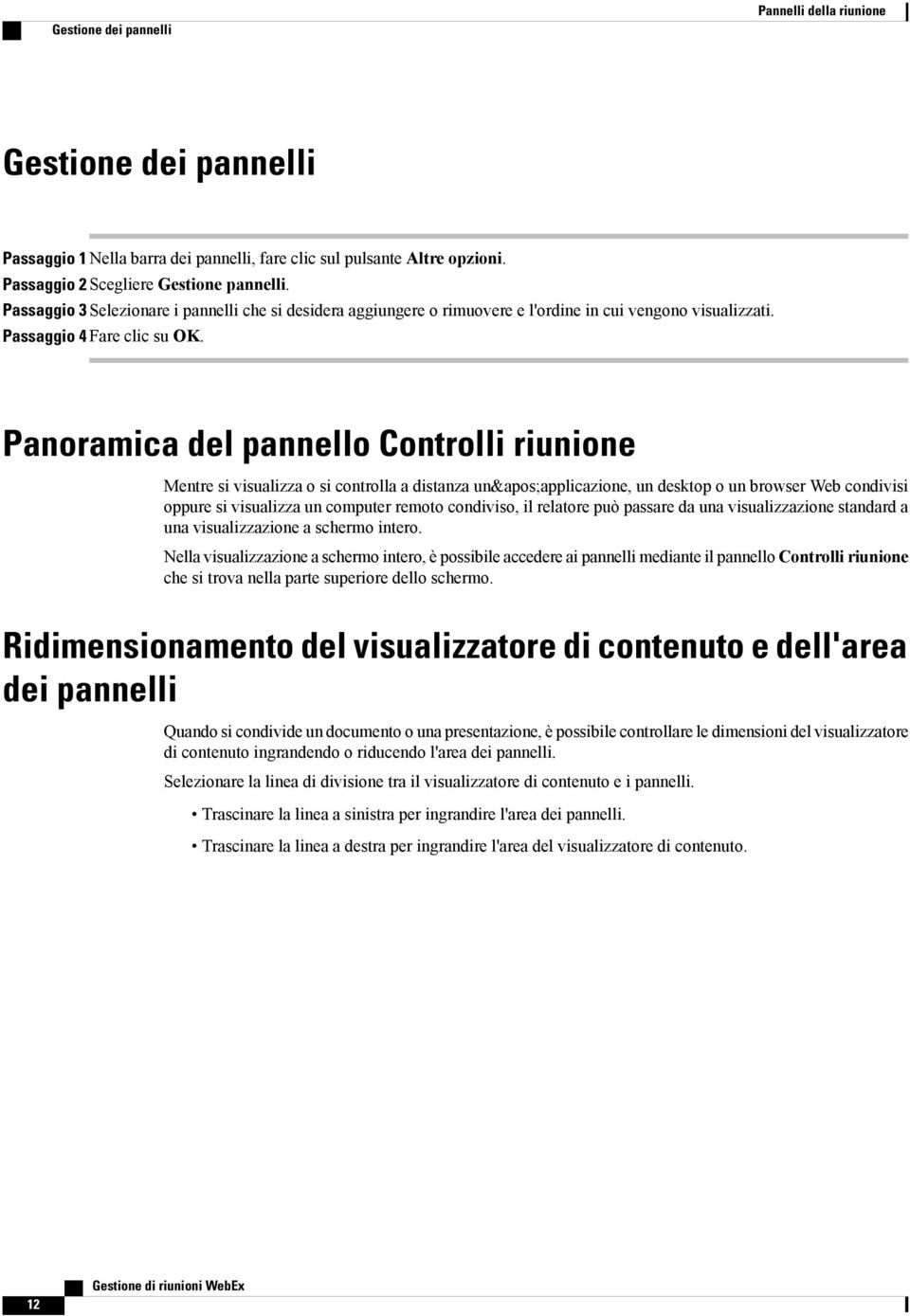 Panoramica del pannello Controlli riunione Mentre si visualizza o si controlla a distanza un&apos;applicazione, un desktop o un browser Web condivisi oppure si visualizza un computer remoto