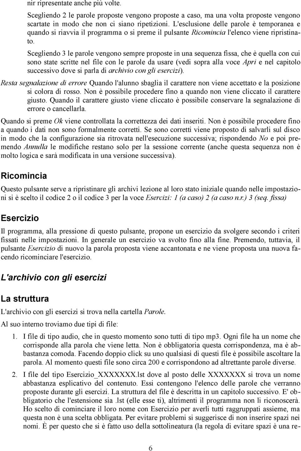 Scegliendo 3 le parole vengono sempre proposte in una sequenza fissa, che è quella con cui sono state scritte nel file con le parole da usare (vedi sopra alla voce Apri e nel capitolo successivo dove