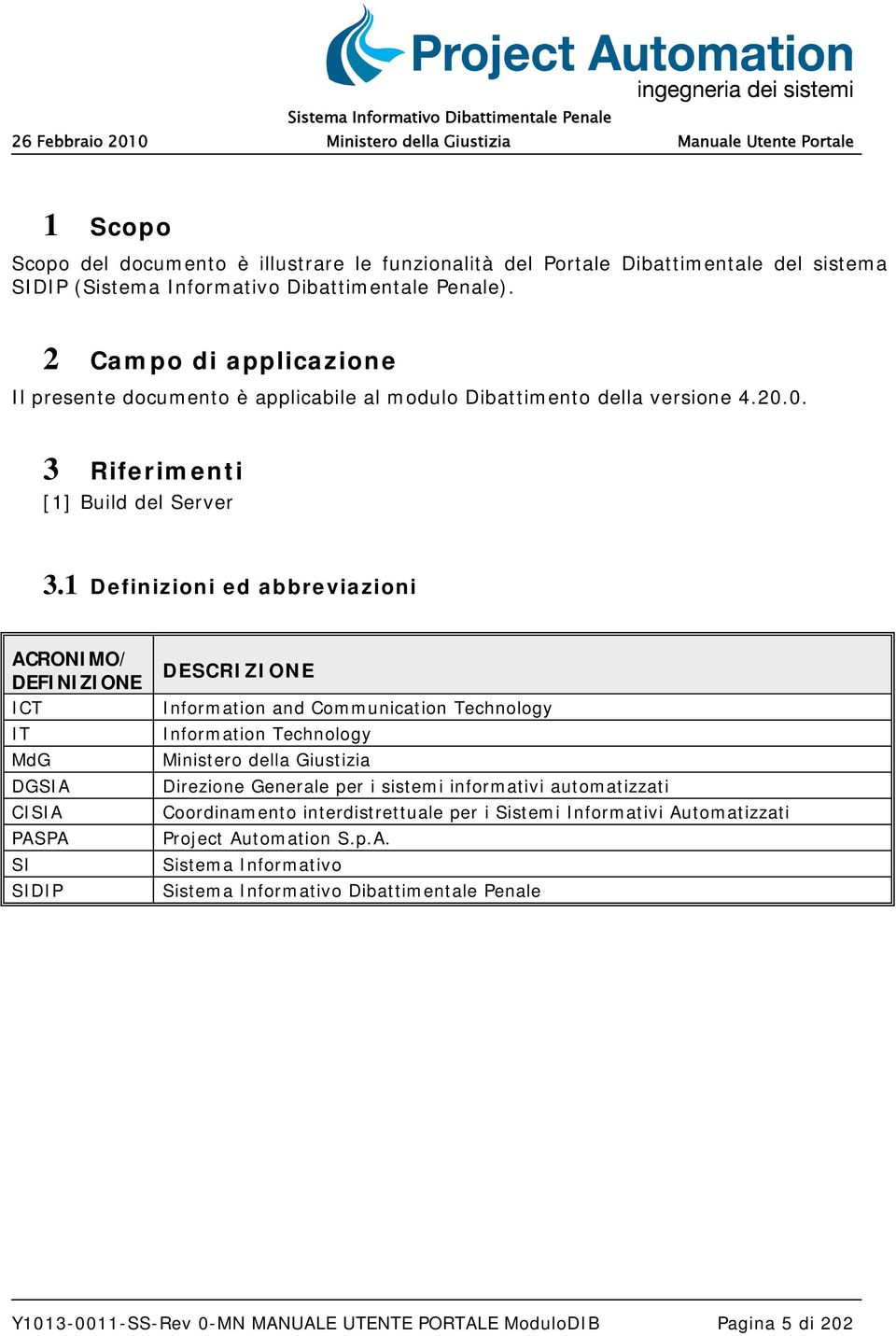 1 Definizioni ed abbreviazioni ACRONIMO/ DEFINIZIONE ICT IT MdG DGSIA CISIA PASPA SI SIDIP DESCRIZIONE Information and Communication Technology Information Technology