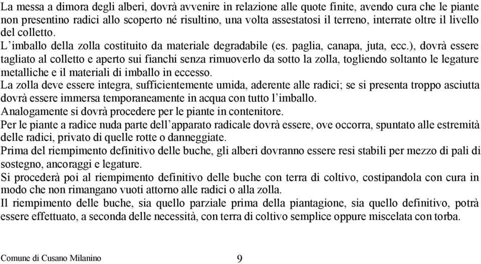 ), dovrà essere tagliato al colletto e aperto sui fianchi senza rimuoverlo da sotto la zolla, togliendo soltanto le legature metalliche e il materiali di imballo in eccesso.