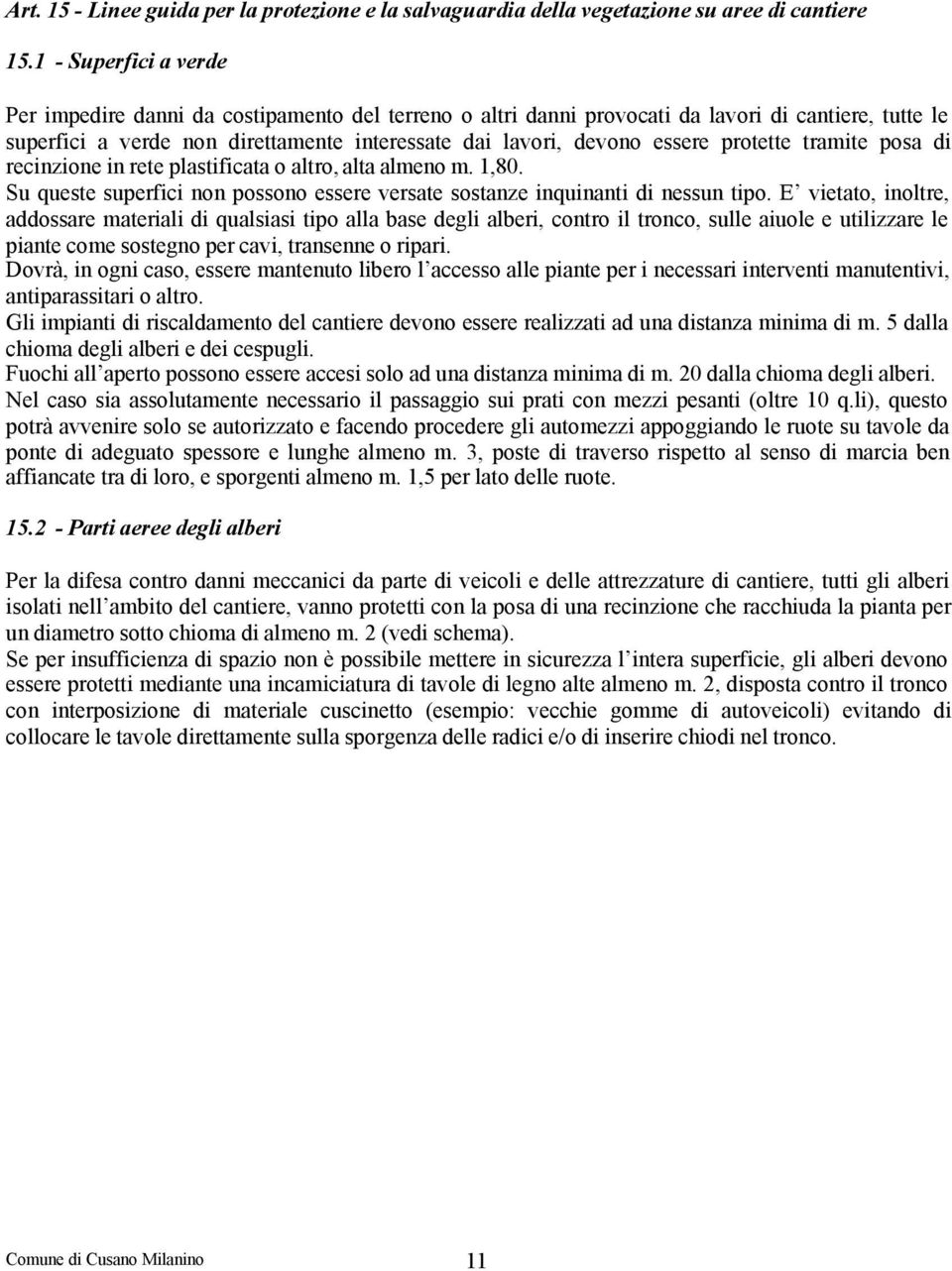 protette tramite posa di recinzione in rete plastificata o altro, alta almeno m. 1,80. Su queste superfici non possono essere versate sostanze inquinanti di nessun tipo.