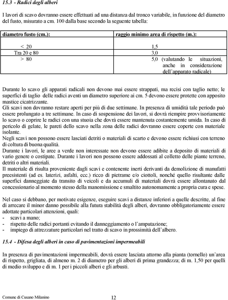 ): < 20 1,5 Tra 20 e 80 3,0 > 80 5,0 (valutando le situazioni, anche in considerazione dell apparato radicale) Durante lo scavo gli apparati radicali non devono mai essere strappati, ma recisi con